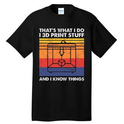 I 3d Print Stuff And I Know Things Funny 3d Printer Owner Tall T-Shirt