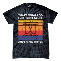 I 3d Print Stuff And I Know Things Funny 3d Printer Owner Tie-Dye T-Shirt