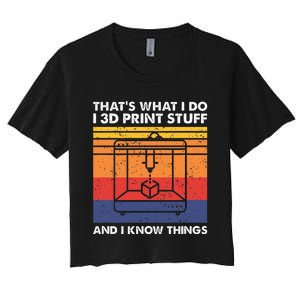 I 3d Print Stuff And I Know Things Funny 3d Printer Owner Women's Crop Top Tee