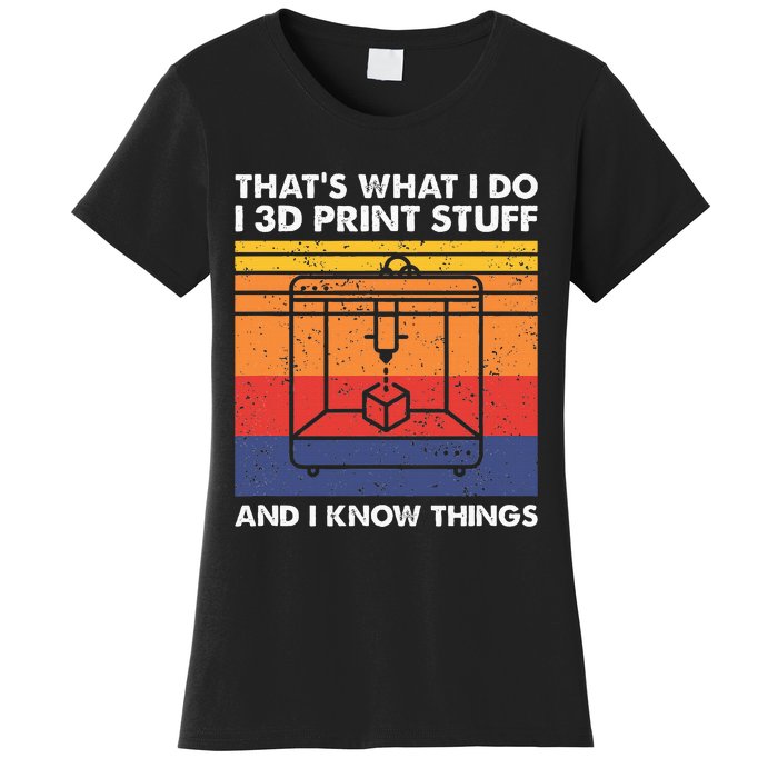 I 3d Print Stuff And I Know Things Funny 3d Printer Owner Women's T-Shirt