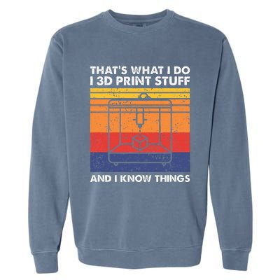 I 3d Print Stuff And I Know Things Funny 3d Printer Owner Garment-Dyed Sweatshirt