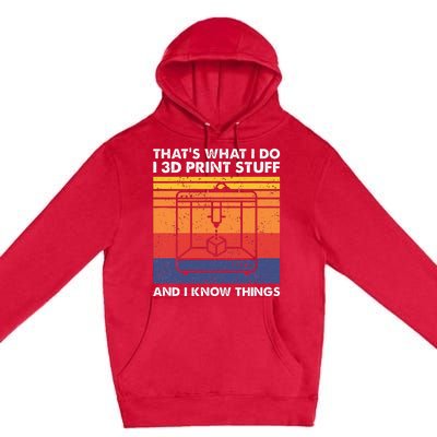 I 3d Print Stuff And I Know Things Funny 3d Printer Owner Premium Pullover Hoodie