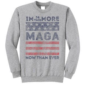 IM 34 Times More Maga Now Than Ever Felon Trump 2024 Tall Sweatshirt