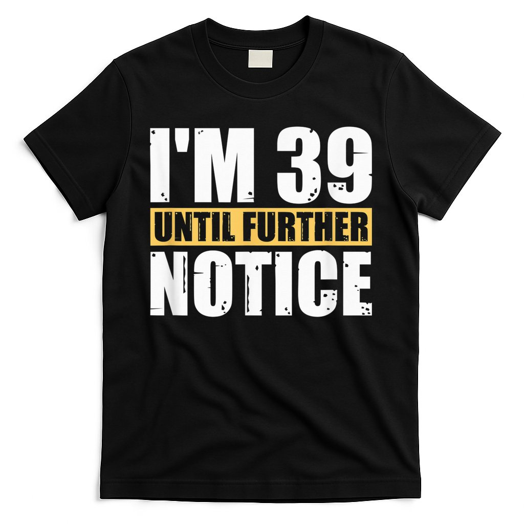I'm 39 Until Further Notice - 40th Birthday 40 Years Old T-Shirt