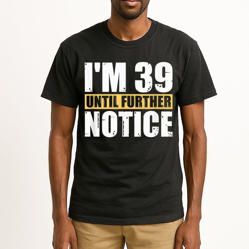 I'm 39 Until Further Notice - 40th Birthday 40 Years Old Tall T-Shirt