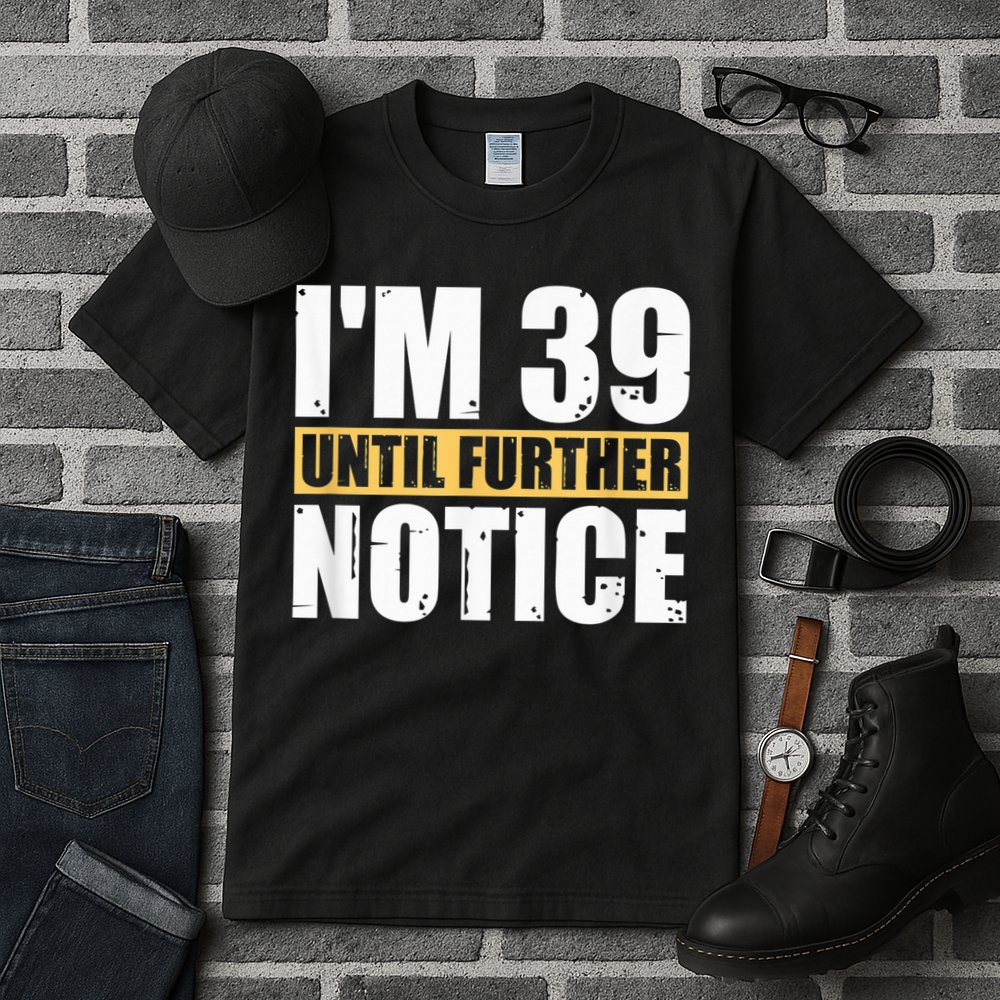 I'm 39 Until Further Notice - 40th Birthday 40 Years Old Tall T-Shirt