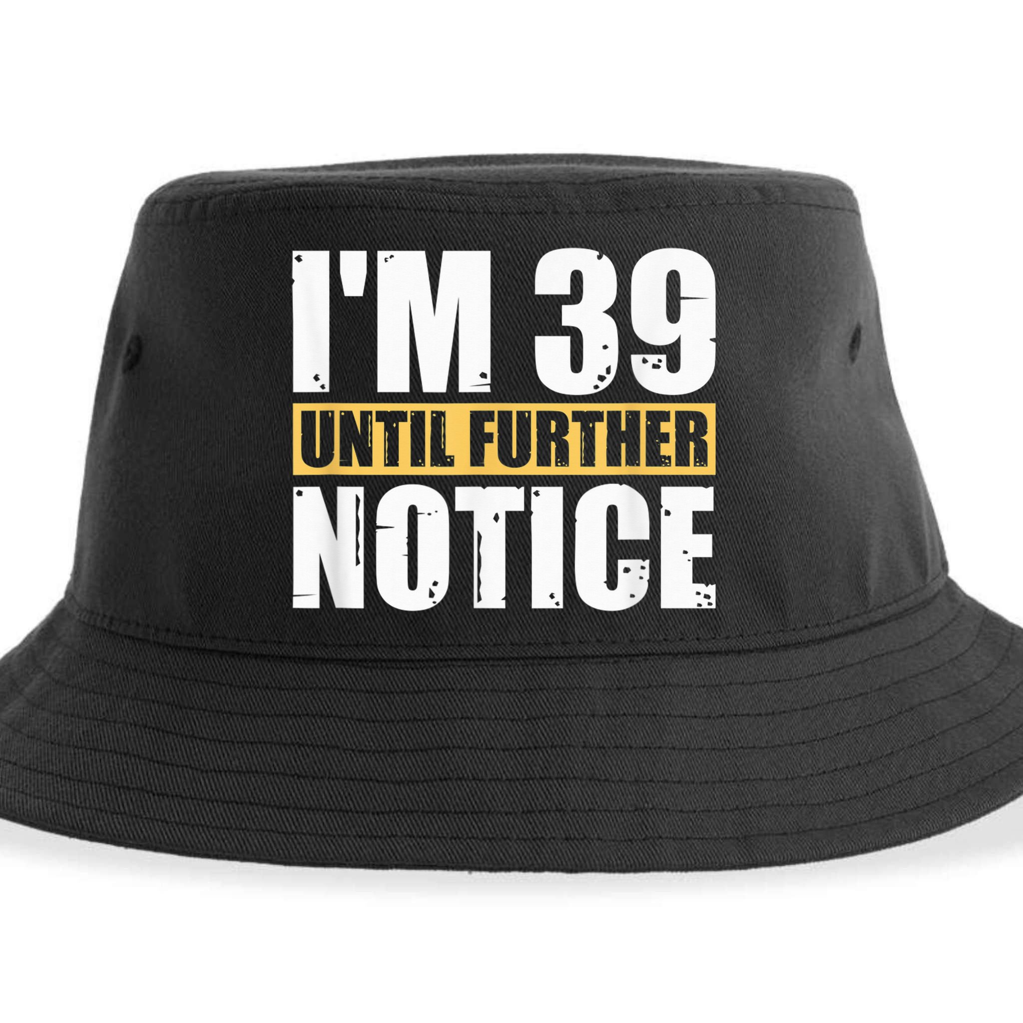 I'm 39 Until Further Notice - 40th Birthday 40 Years Old Sustainable Bucket Hat