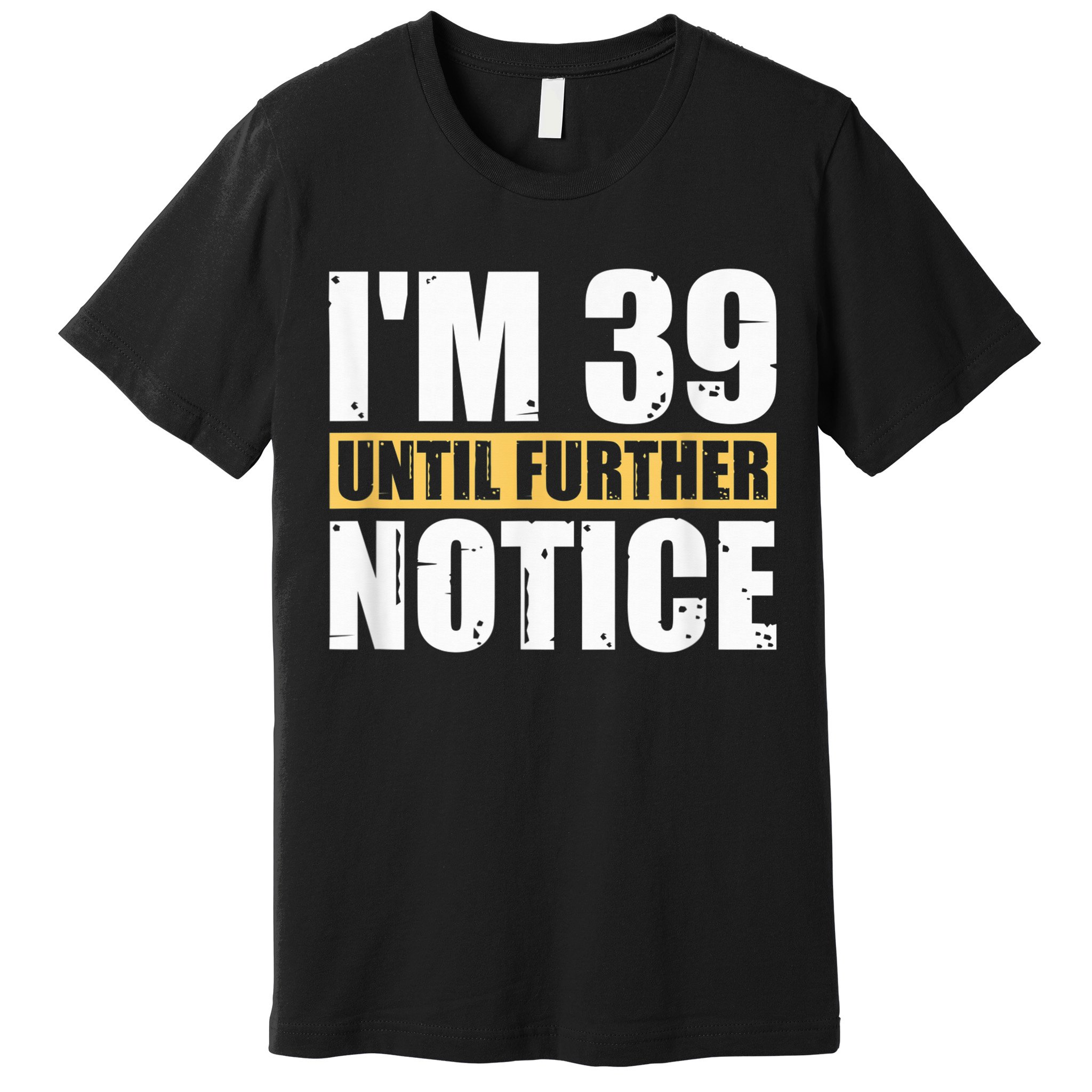 I'm 39 Until Further Notice - 40th Birthday 40 Years Old Premium T-Shirt