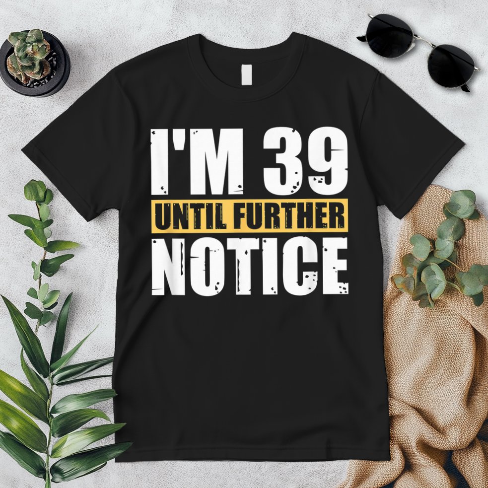 I'm 39 Until Further Notice - 40th Birthday 40 Years Old Premium T-Shirt