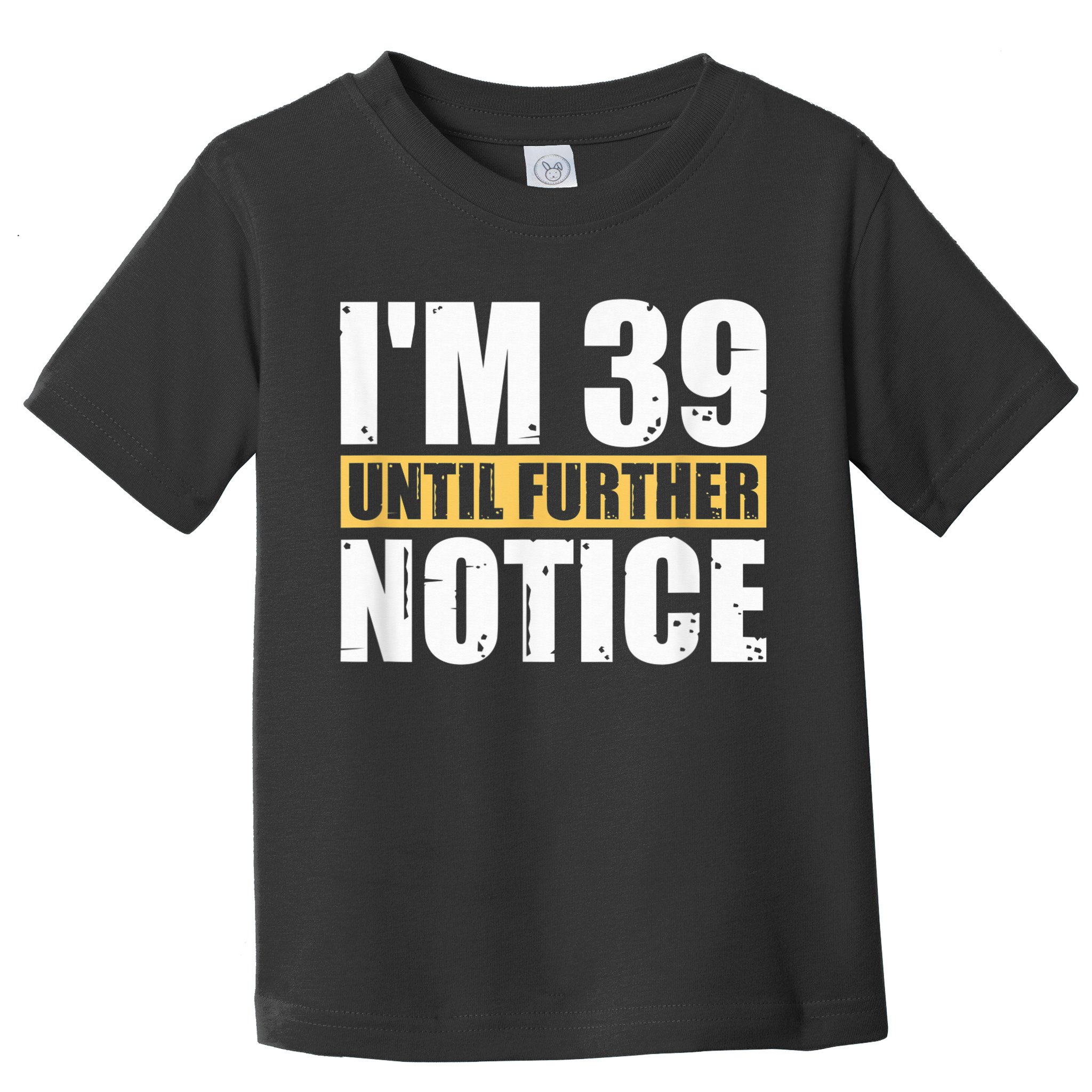 I'm 39 Until Further Notice - 40th Birthday 40 Years Old Toddler T-Shirt