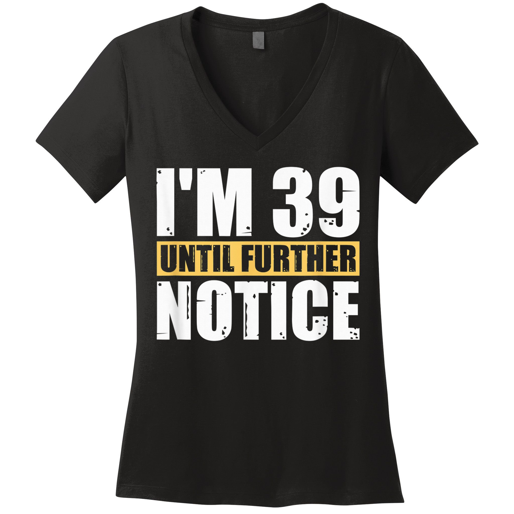 I'm 39 Until Further Notice - 40th Birthday 40 Years Old Women's V-Neck T-Shirt
