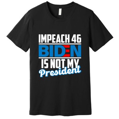 Impeach 46 Biden Is Not My President Anti Joe Biden Premium T-Shirt