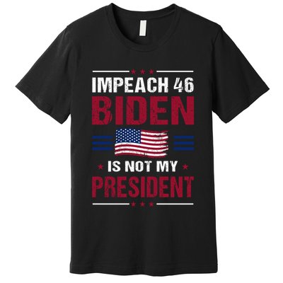Impeach 46 Biden Is Not My President Anti Joe Biden Premium T-Shirt