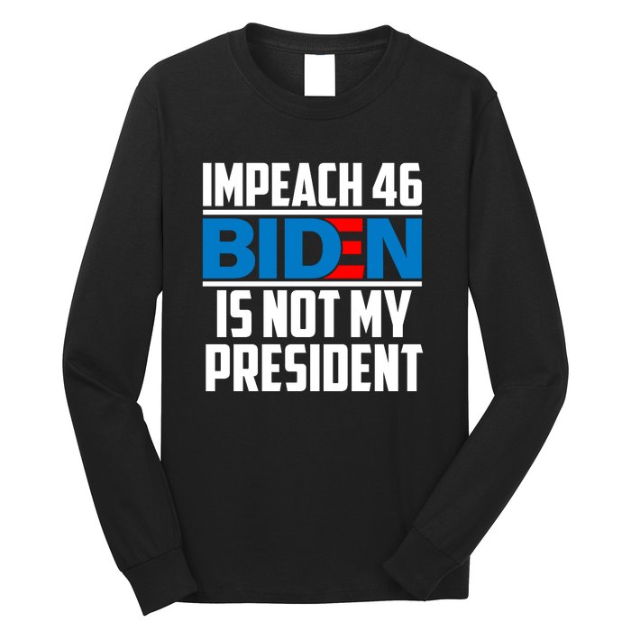 Impeach 46 Biden Is Not My President Anti Joe Biden Long Sleeve Shirt