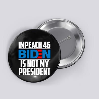 Impeach 46 Biden Is Not My President Anti Joe Biden Button