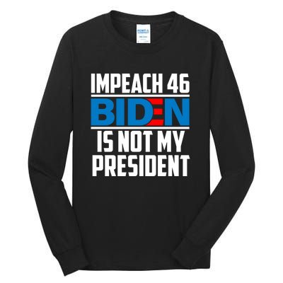 Impeach 46 Biden Is Not My President Anti Joe Biden Tall Long Sleeve T-Shirt