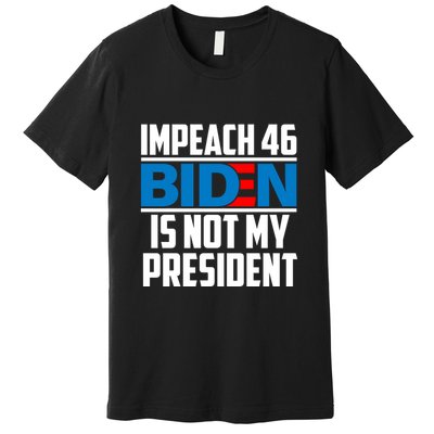 Impeach 46 Biden Is Not My President Anti Joe Biden Premium T-Shirt