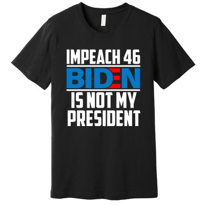 Impeach 46 Biden Is Not My President Anti Joe Biden Premium T-Shirt