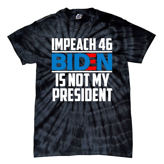 Impeach 46 Biden Is Not My President Anti Joe Biden Tie-Dye T-Shirt