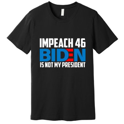 Impeach 46 Biden Is Not My President Anti Joe Biden Premium T-Shirt