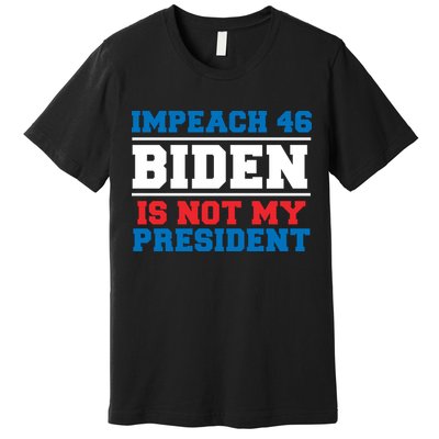 Impeach 46 Biden Is Not My President Anti Joe Biden Premium T-Shirt