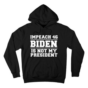 Impeach 46 Biden Is Not My President Anti Joe Biden Hoodie