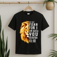 Isaiah 41:10 Do Not Fear For I Am With You. Lion Fear Scripture Christian T-Shirt