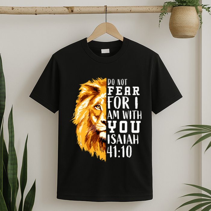 Isaiah 41:10 Do Not Fear For I Am With You. Lion Fear Scripture Christian T-Shirt