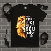 Isaiah 41:10 Do Not Fear For I Am With You. Lion Fear Scripture Christian T-Shirt