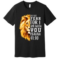 Isaiah 41:10 Do Not Fear For I Am With You. Lion Fear Scripture Christian Premium T-Shirt