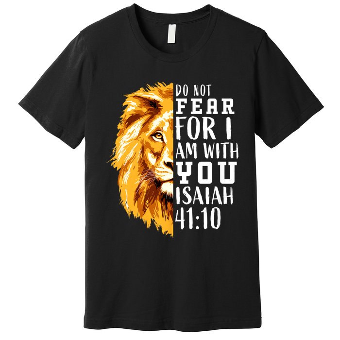 Isaiah 41:10 Do Not Fear For I Am With You. Lion Fear Scripture Christian Premium T-Shirt