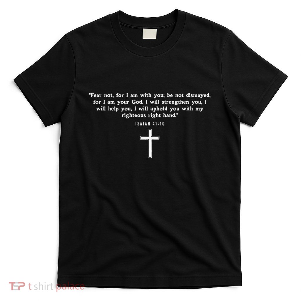 Isaiah 4110 Fear Not I Am With You Christian Faith Cross T-Shirt