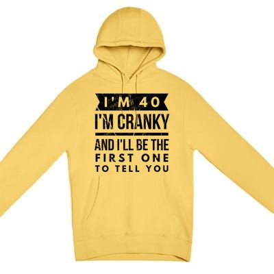 IM 40 IM Cranky And ILl Be The First One To Tell You Cute Gift Premium Pullover Hoodie