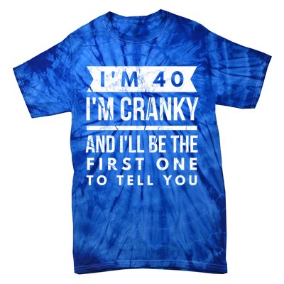 IM 40 IM Cranky And ILl Be The First One To Tell You Cute Gift Tie-Dye T-Shirt