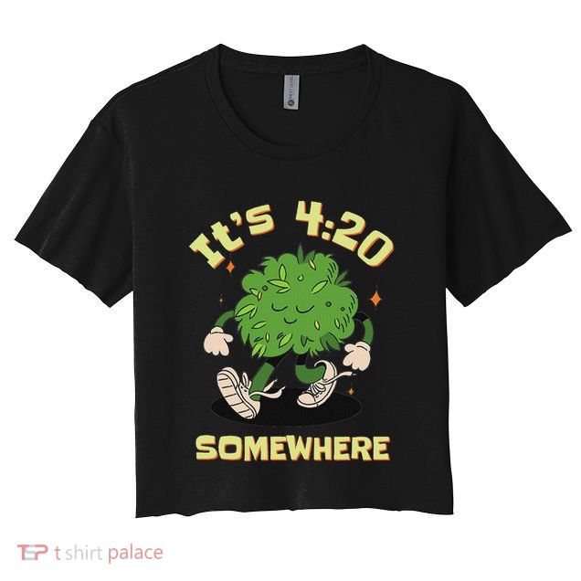 Its 420 Somewhere Funny Weed 420 Marijuana Stoner Crop Top