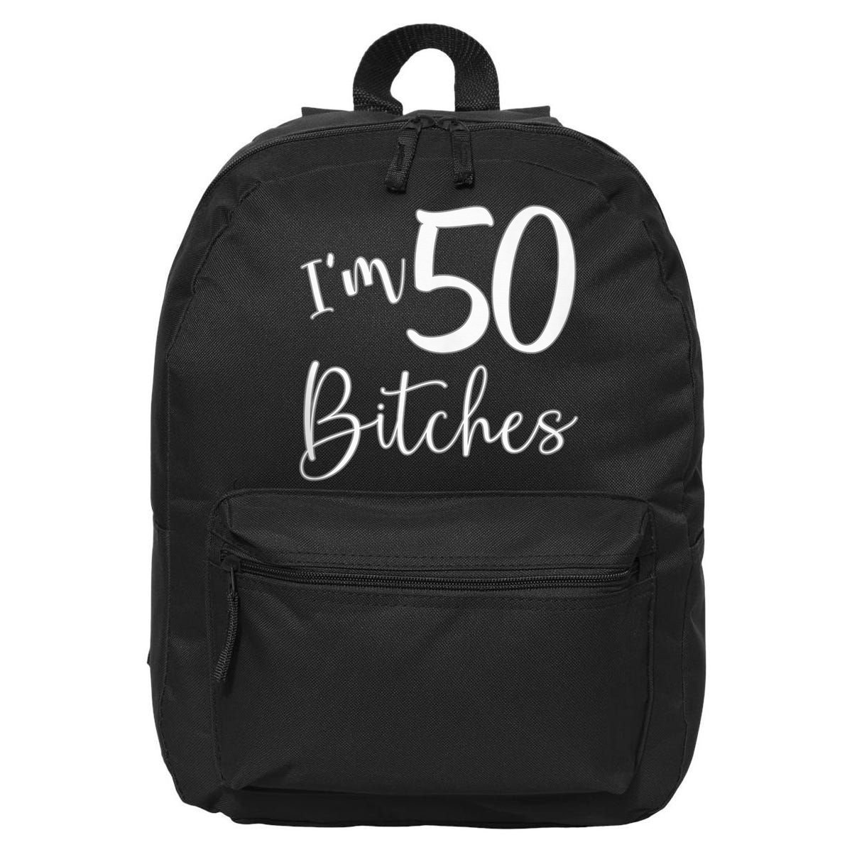 Im 50 Bitches Funny Gifts For 50th Birthday 50 Years Old Age 16 in Basic Backpack