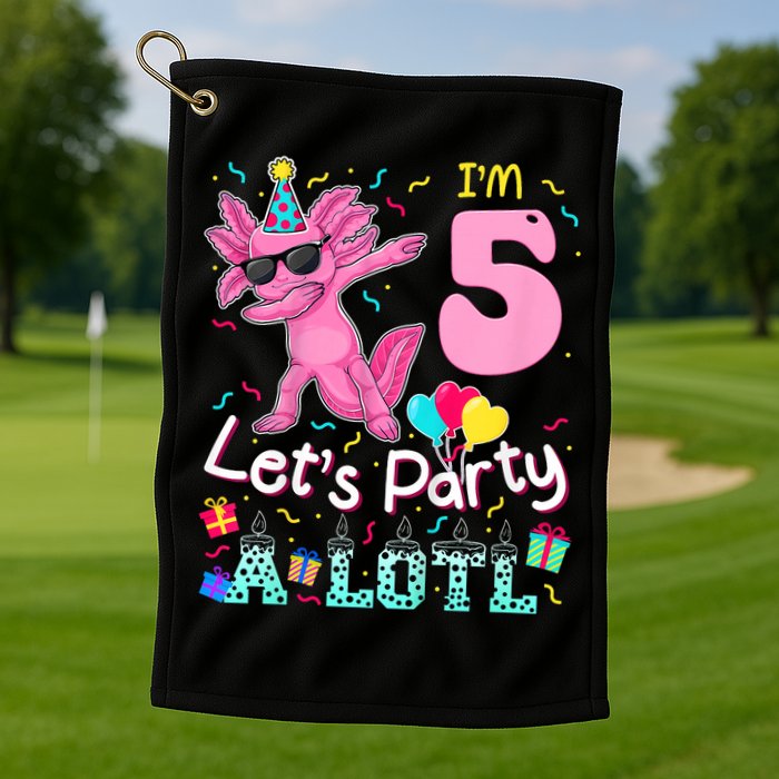 I'm 5 Let's Party A Lotl 5th Birthday Cute Axolotl Lovers Golf Towel
