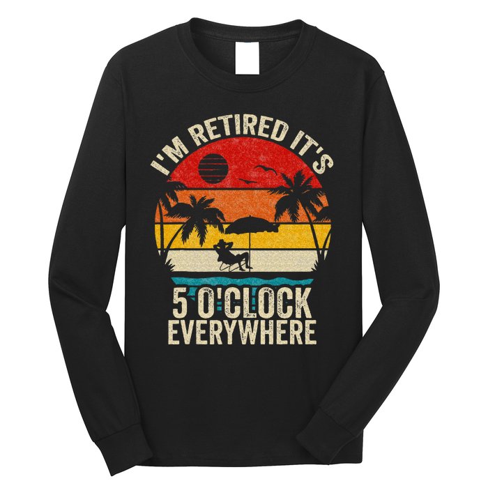 Its 5 OClock Everywhere Im Retired Summer Retirement Long Sleeve Shirt