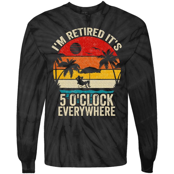 Its 5 OClock Everywhere Im Retired Summer Retirement Tie-Dye Long Sleeve Shirt