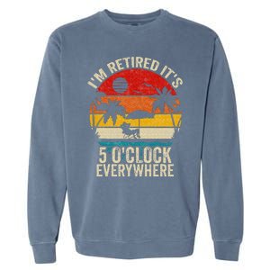 Its 5 OClock Everywhere Im Retired Summer Retirement Garment-Dyed Sweatshirt