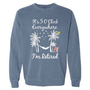 ItS 5 OClock Everywhere IM Retired Summer Retirement Garment-Dyed Sweatshirt