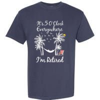 ItS 5 OClock Everywhere IM Retired Summer Retirement Garment-Dyed Heavyweight T-Shirt