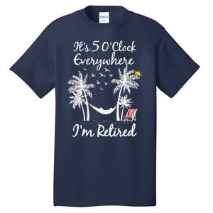 ItS 5 OClock Everywhere IM Retired Summer Retirement Tall T-Shirt