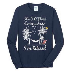 ItS 5 OClock Everywhere IM Retired Summer Retirement Tall Long Sleeve T-Shirt