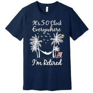 ItS 5 OClock Everywhere IM Retired Summer Retirement Premium T-Shirt