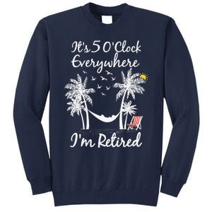 ItS 5 OClock Everywhere IM Retired Summer Retirement Tall Sweatshirt