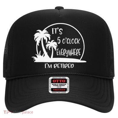 ItS 5 OClock Everywhere IM Retired Summer Vacation Funny High Crown Mesh Back Trucker Hat