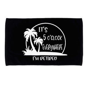 ItS 5 OClock Everywhere IM Retired Summer Vacation Funny Microfiber Hand Towel