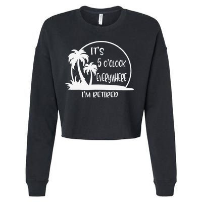ItS 5 OClock Everywhere IM Retired Summer Vacation Funny Cropped Pullover Crew