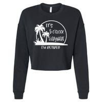 ItS 5 OClock Everywhere IM Retired Summer Vacation Funny Cropped Pullover Crew